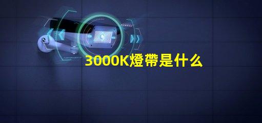 3000K燈帶是什么光 燈3000K是什么意思